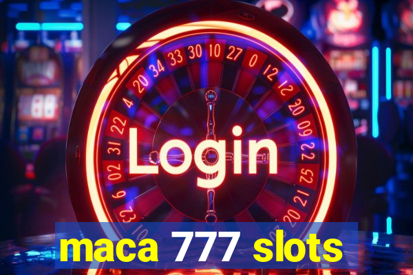 maca 777 slots